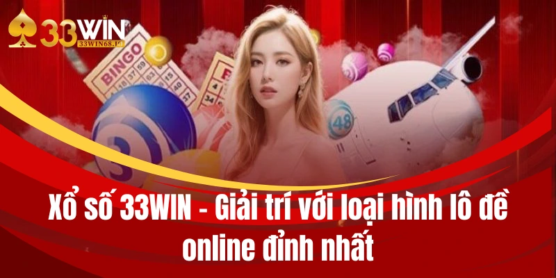 Xổ số 33WIN - Giải trí với loại hình lô đề online đỉnh nhất 1 xo so 33win