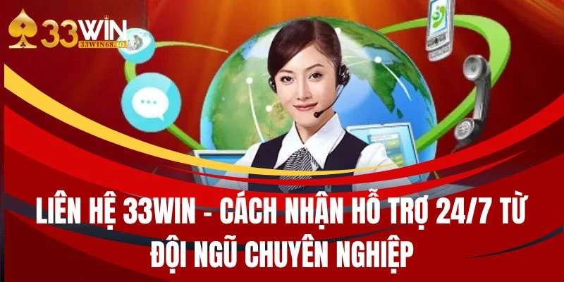Liên hệ 33WIN - Cách Nhận Hỗ Trợ 24/7 Từ Đội Ngũ Chuyên Nghiệp 1 lien he 33win