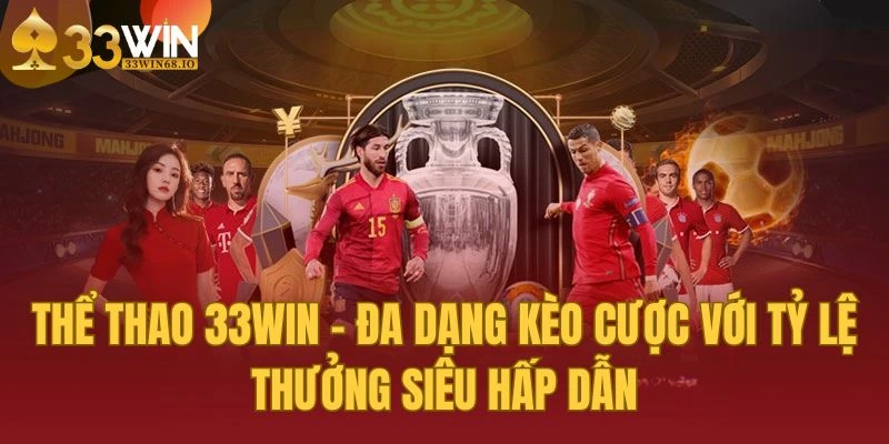 Thể thao 33win - Đa dạng kèo cược với tỷ lệ thưởng siêu hấp dẫn