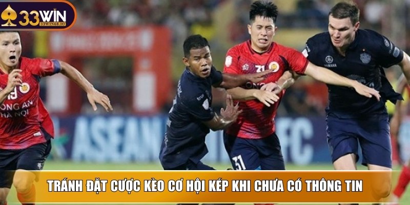 Kèo cơ hội kép là gì? Tips đặt cược mang về hiệu quả cao 4 Tránh đặt cược kèo cơ hội kép khi chưa có thông tin