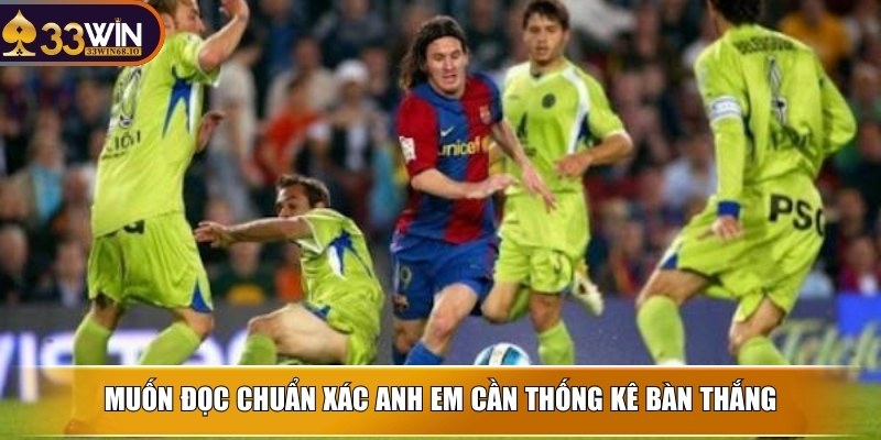 Muốn đọc chuẩn xác anh em cần thống kê bàn thắng