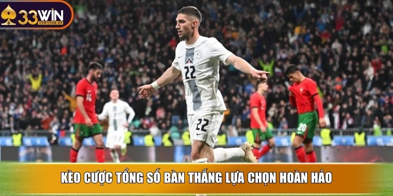 Kèo cược tổng số bàn thắng lựa chọn hoàn hảo